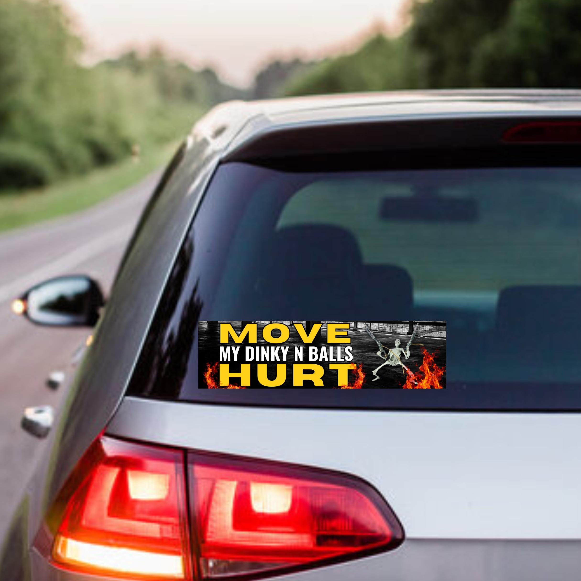 MOVE! My dinky n balls HURT! Bumper Sticker OR Magnet | 8.5" x 2.5" Premium Weatherproof Vinyl