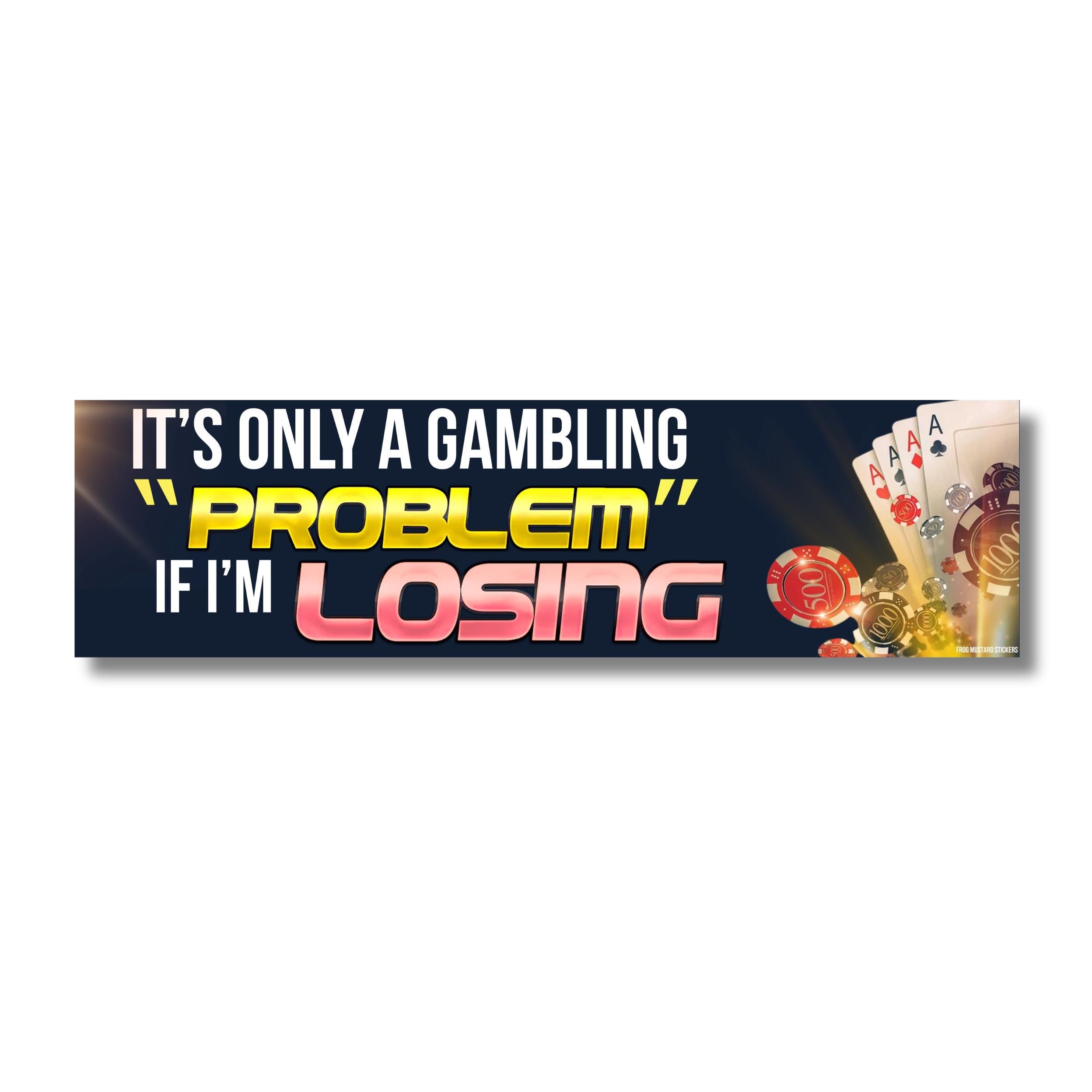 It's Only a Gambling "Problem" When I'm Losing Bumper Sticker or Magnet | Funny Sticker | 8.5" x 2.5" | Premium Weatherproof Vinyl