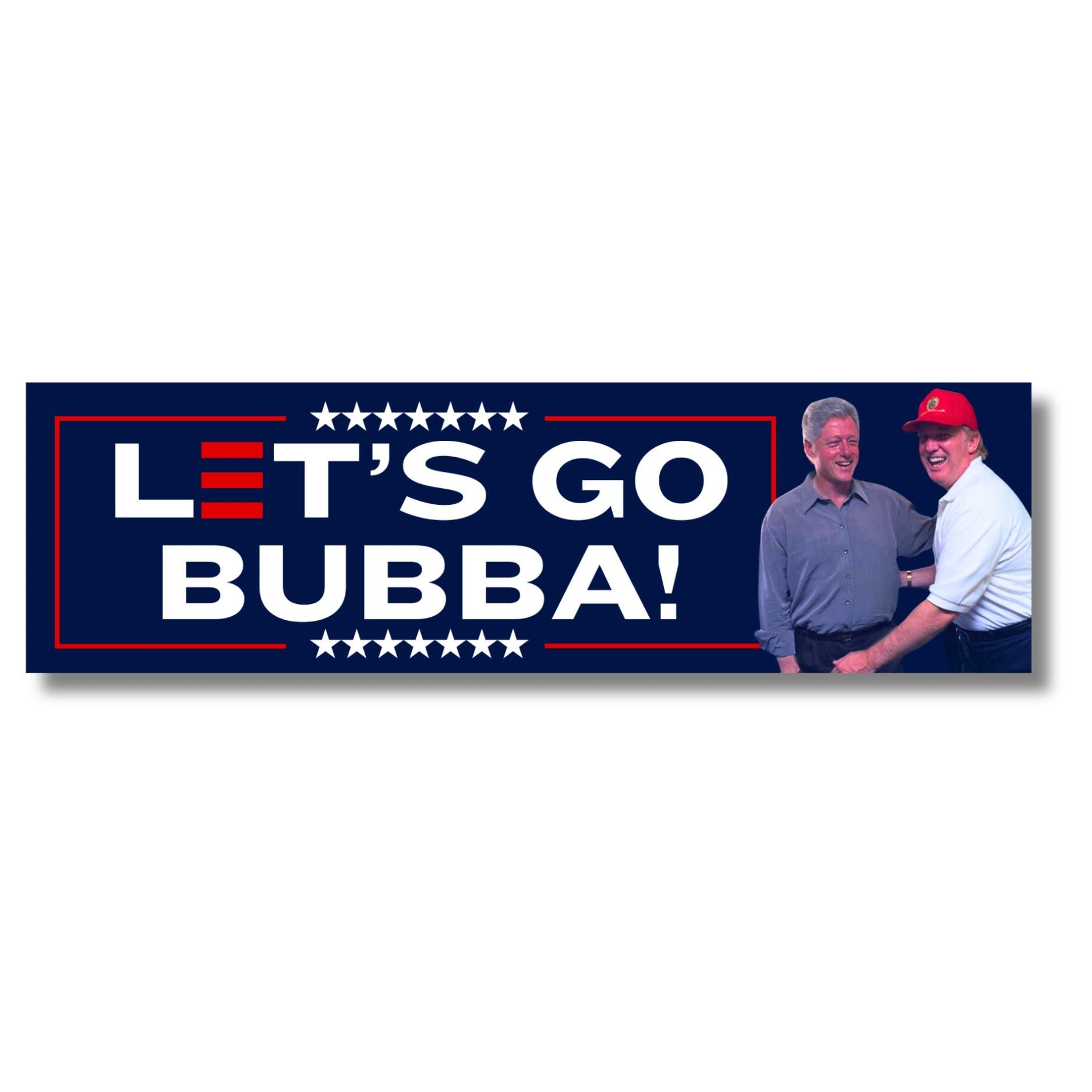 Let’s Go Bubba Trump Bubba Bill Clinton Sticker or Magnet: Weatherproof Vinyl Satire