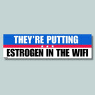 They're Putting Estrogen in the Wifi Conspiracy Bumper Sticker or Magnet : Funny Weatherproof Vinyl Decal