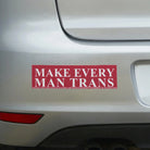 Make Every Man Trans Bumper Sticker or Magnet Funny Political Satire