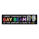 I went through the Gay Beam at the Airport and now I'm Gay! Funny Meme Bumper Decal