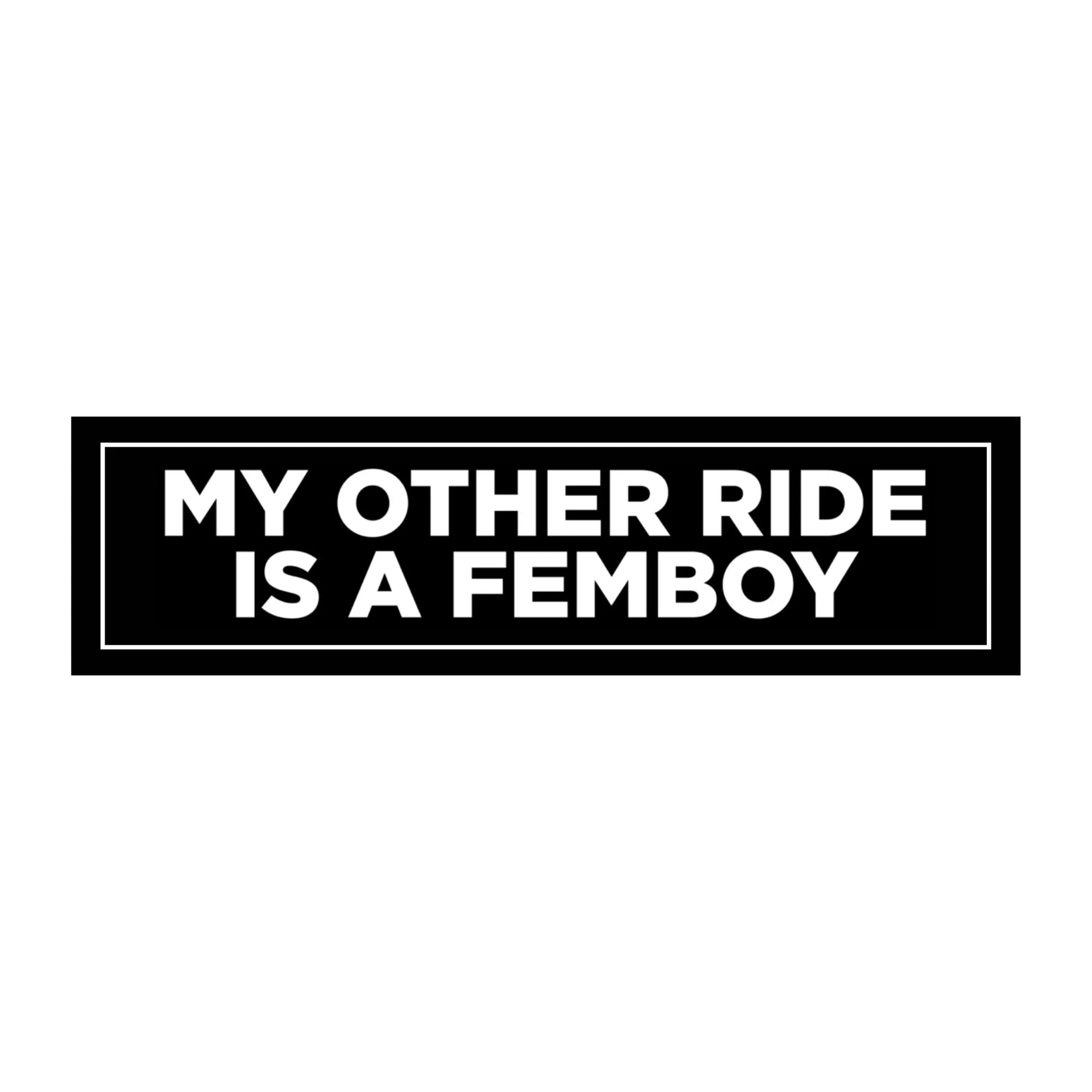 Black and white bumper sticker with bold text: My Other Ride Is A Femboy
