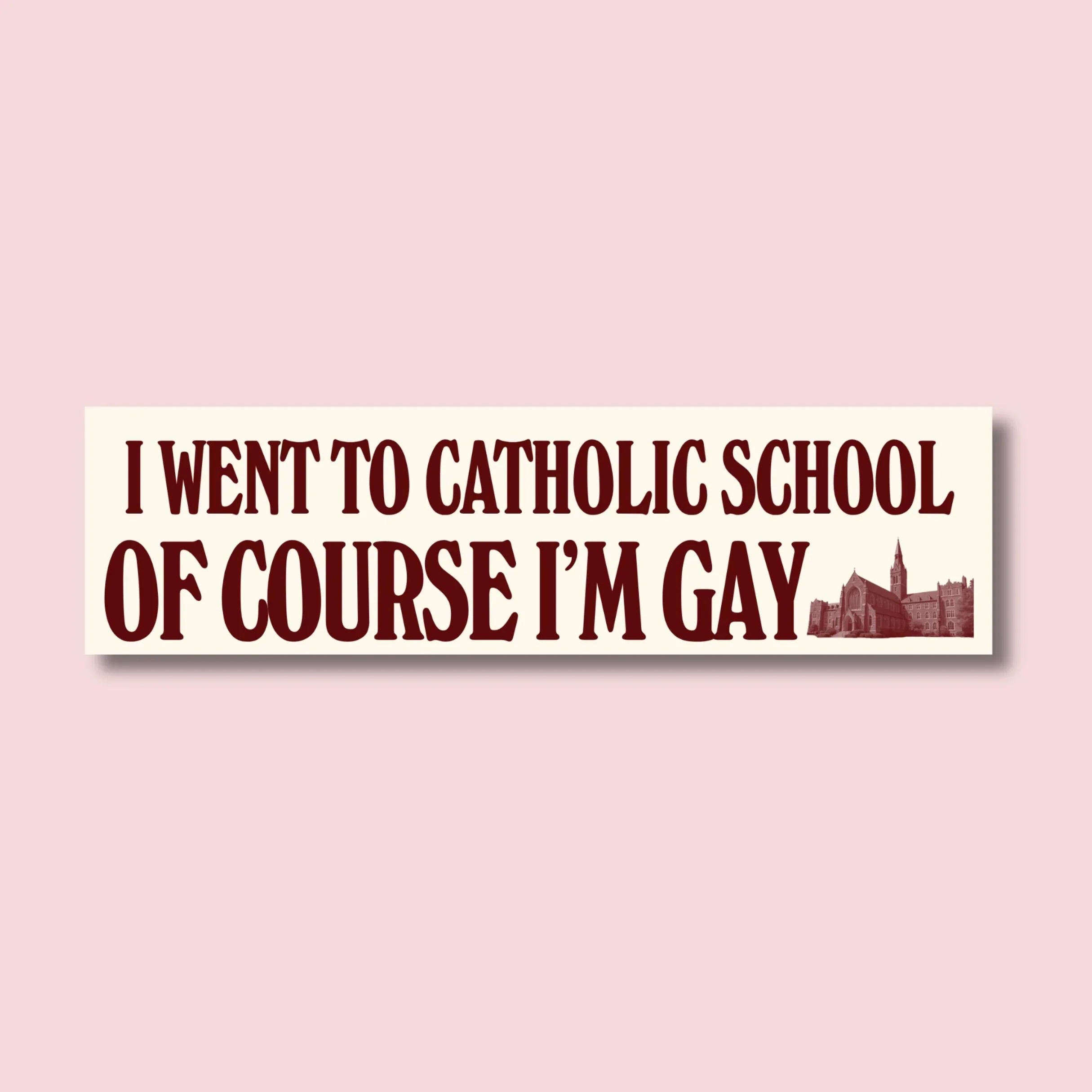 Rectangular bumper sticker with bold text: I went to Catholic school of course I’m gay, maroon on cream.