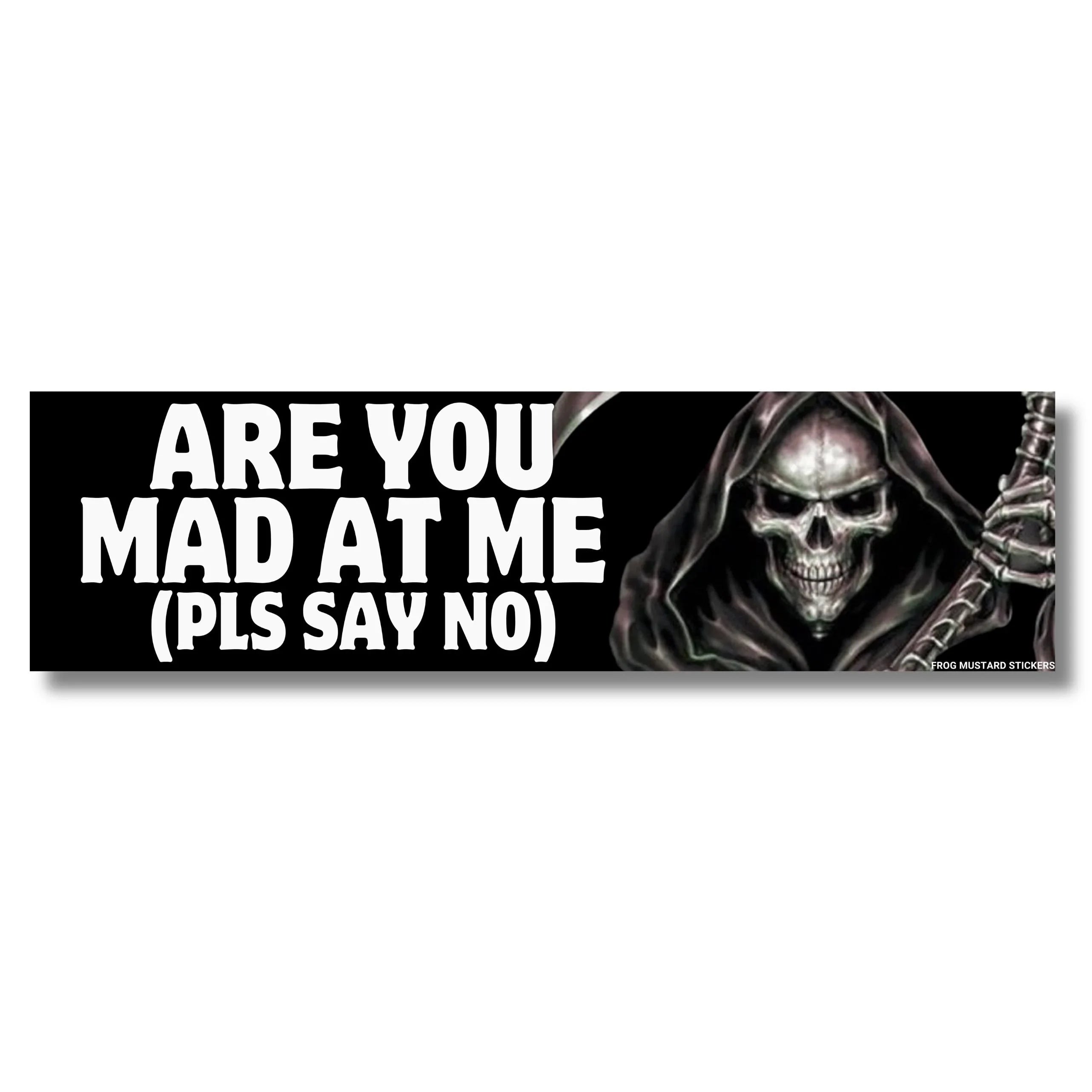 Are You Mad At Me (Pls Say No) bumper sticker with grim reaper, bold white text on black, weatherproof vinyl