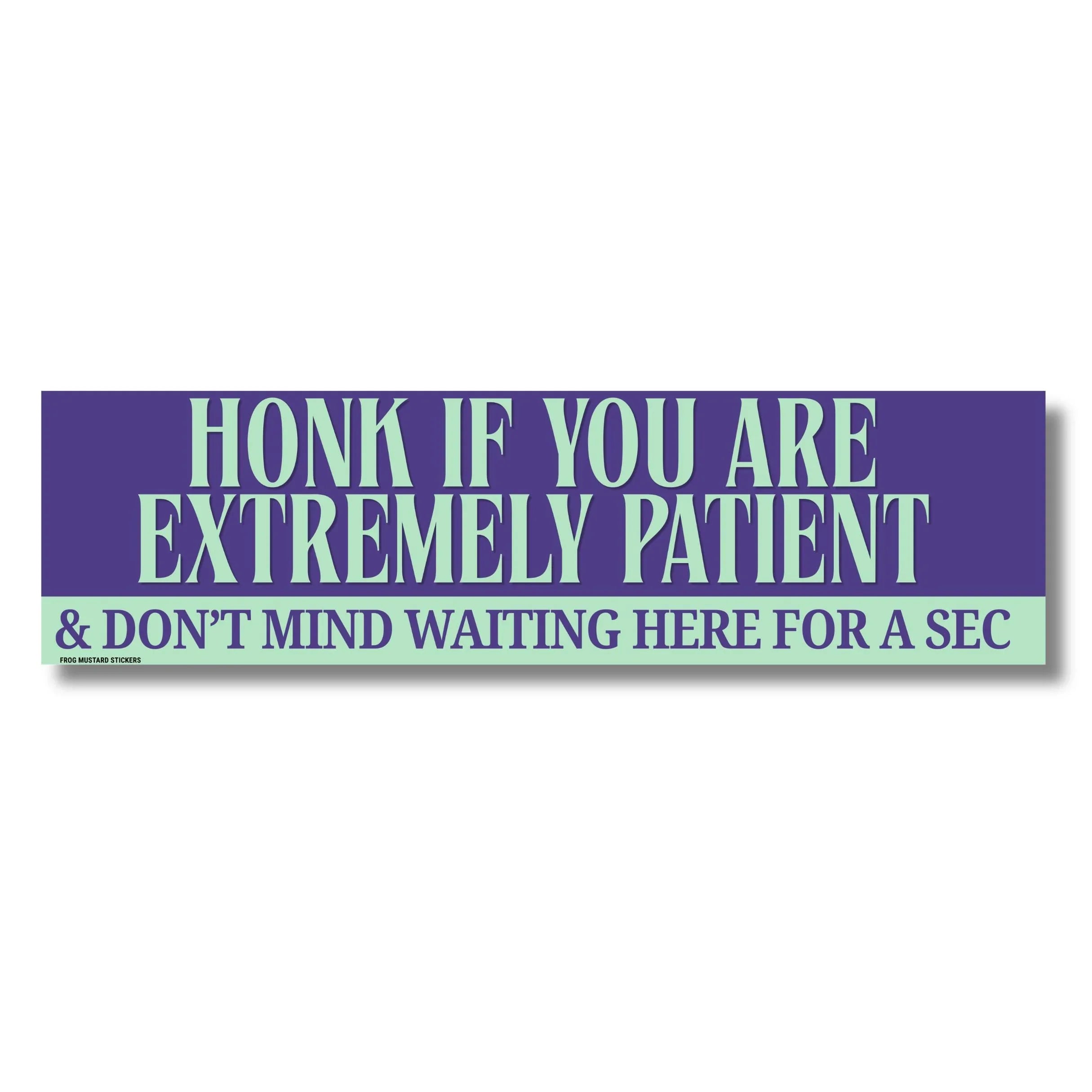 Purple and mint bumper sticker reading 'Honk if you are extremely patient & don't mind waiting here for a sec'
