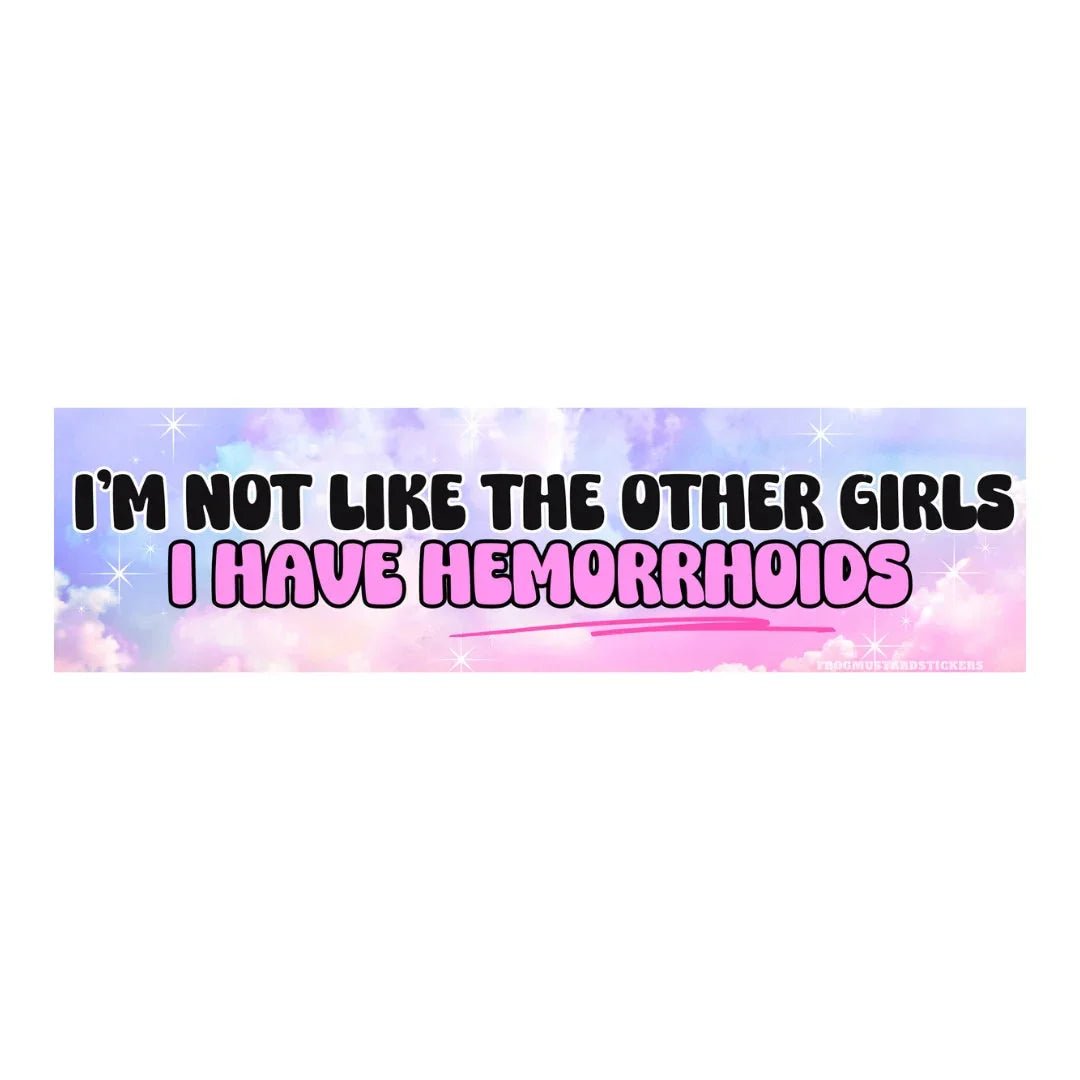 I'm Not Like the Other Girls, I Have Hemorrhoids! - Frog Mustard Stickers
