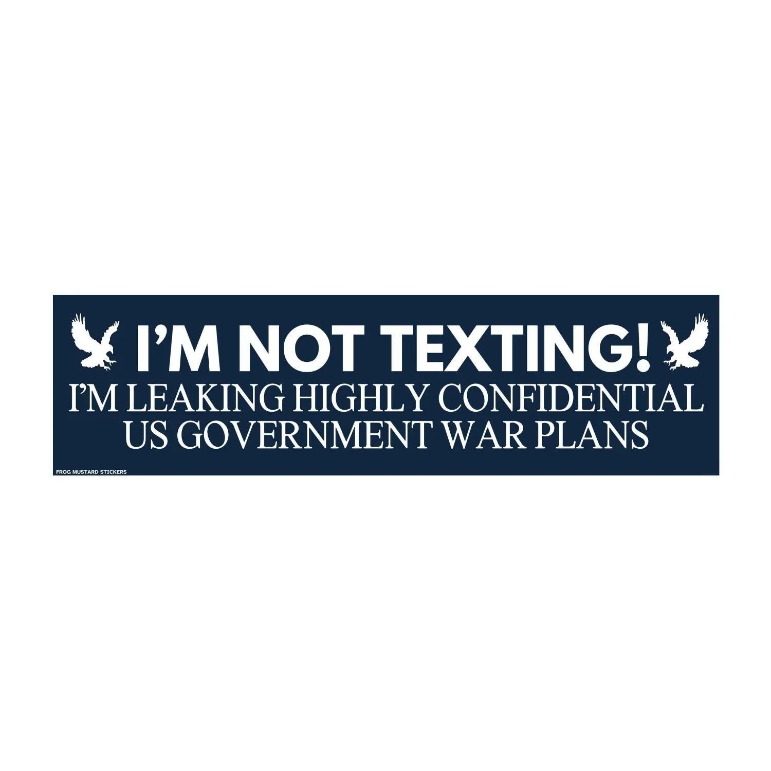 I'm Not Texting, I'm Leaking Highly Confidential US Government War Plans - Frog Mustard Stickers