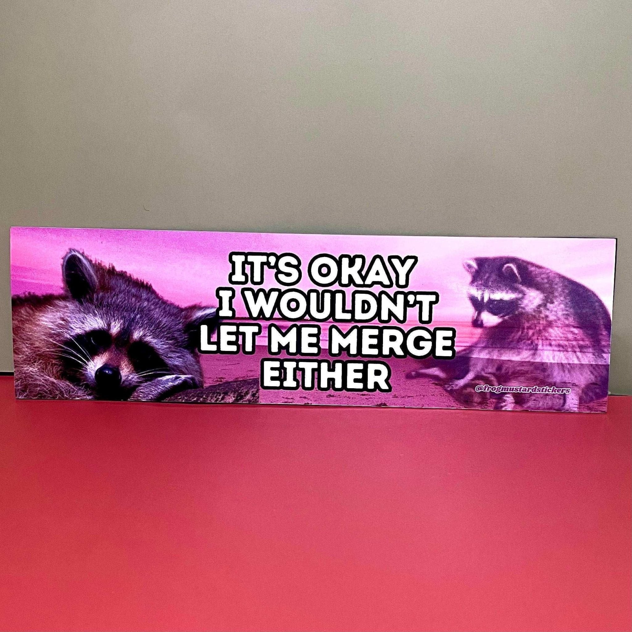 It's Okay, I Wouldn't Let Me Merge Either - Frog Mustard Stickers