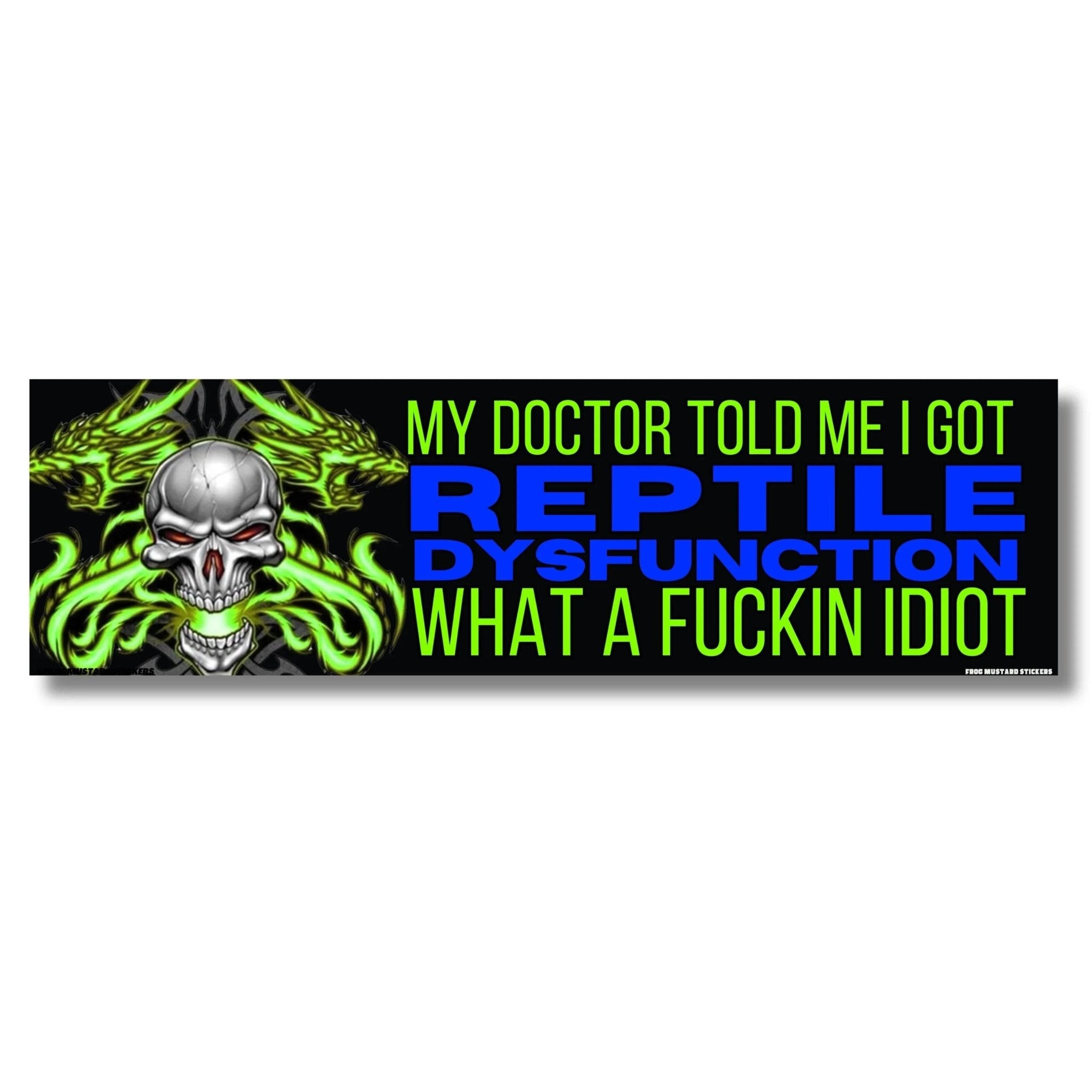 My Doctor Told Me I Got "Reptile Dysfunction", What a Fuckin IDIOT - Frog Mustard Stickers