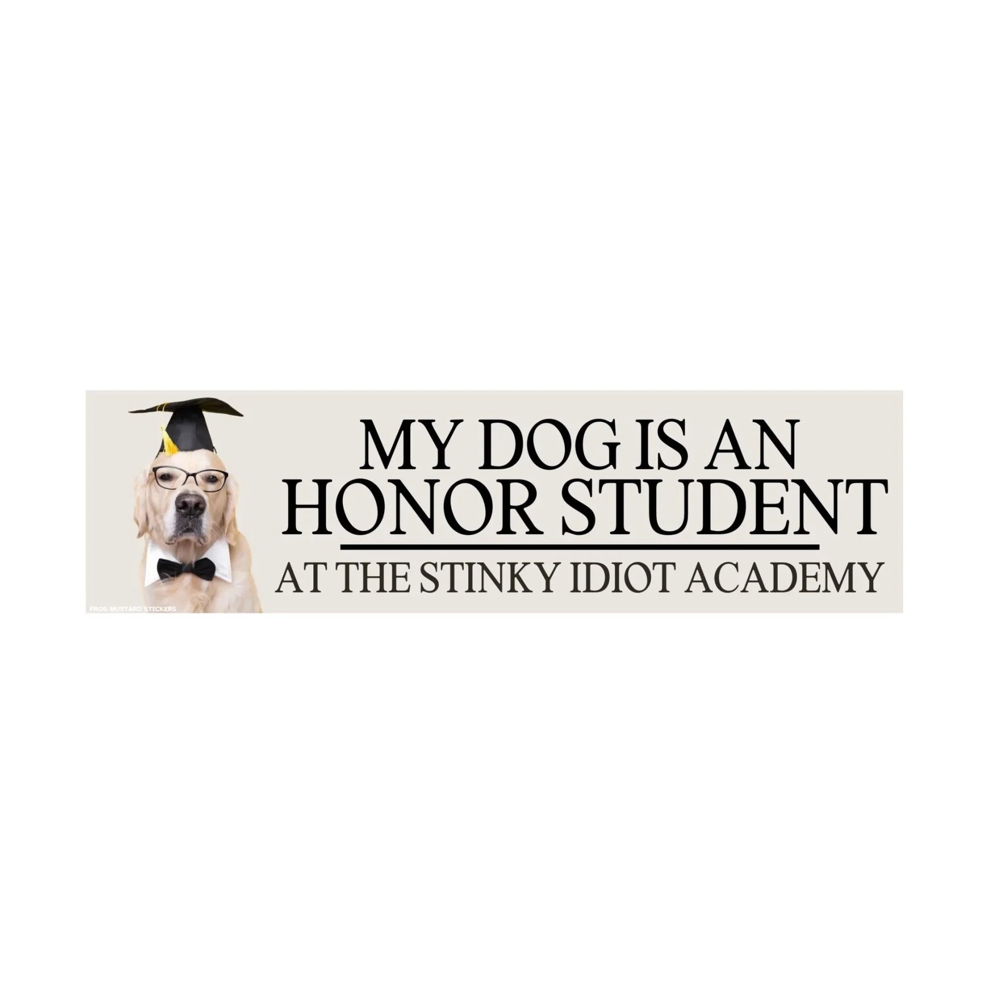My Dog is an Honor Student at the Stinky Idiot Academy (Choose the default dog shown, or upgrade to use your own dog photo. - Frog Mustard Stickers