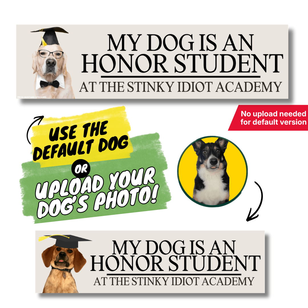 My Dog is an Honor Student at the Stinky Idiot Academy (Choose the default dog shown, or upgrade to use your own dog photo. - Frog Mustard Stickers