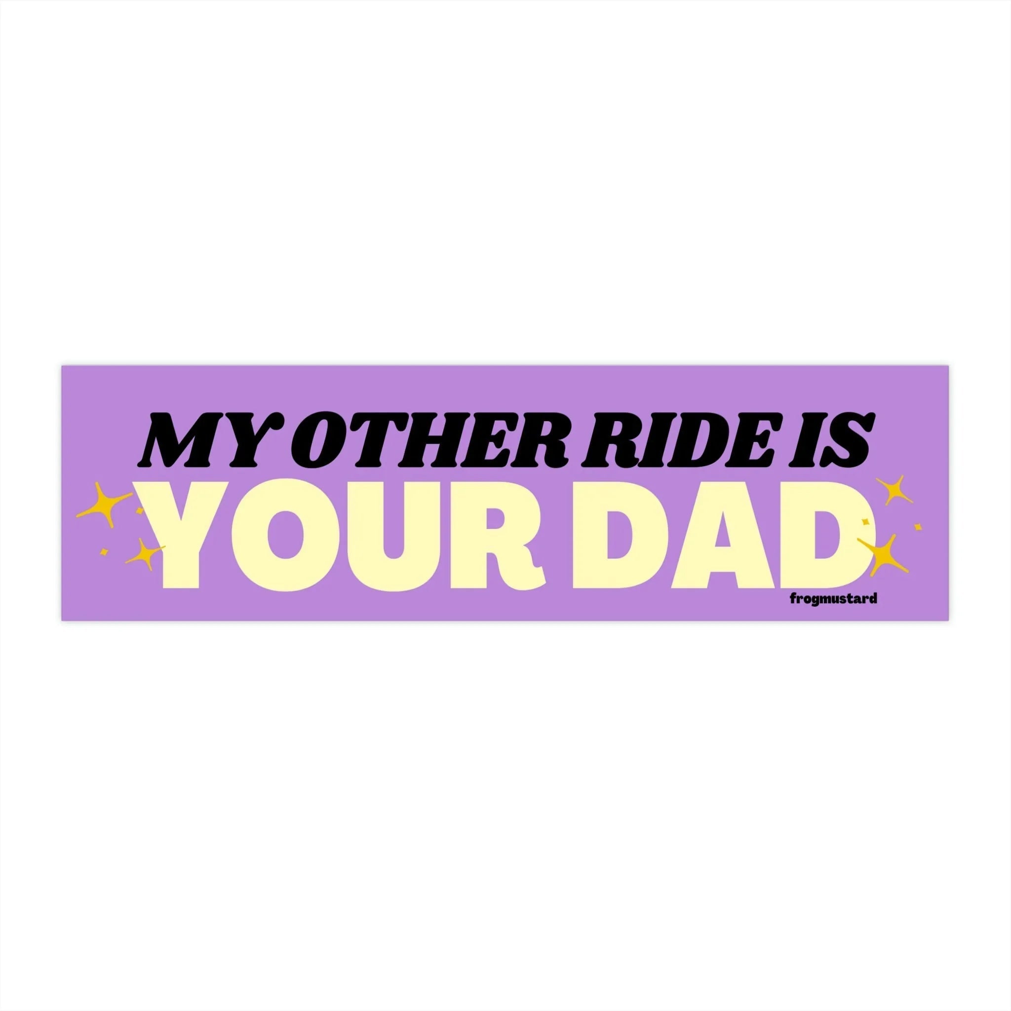 My Other Ride is Your Dad - Frog Mustard Stickers