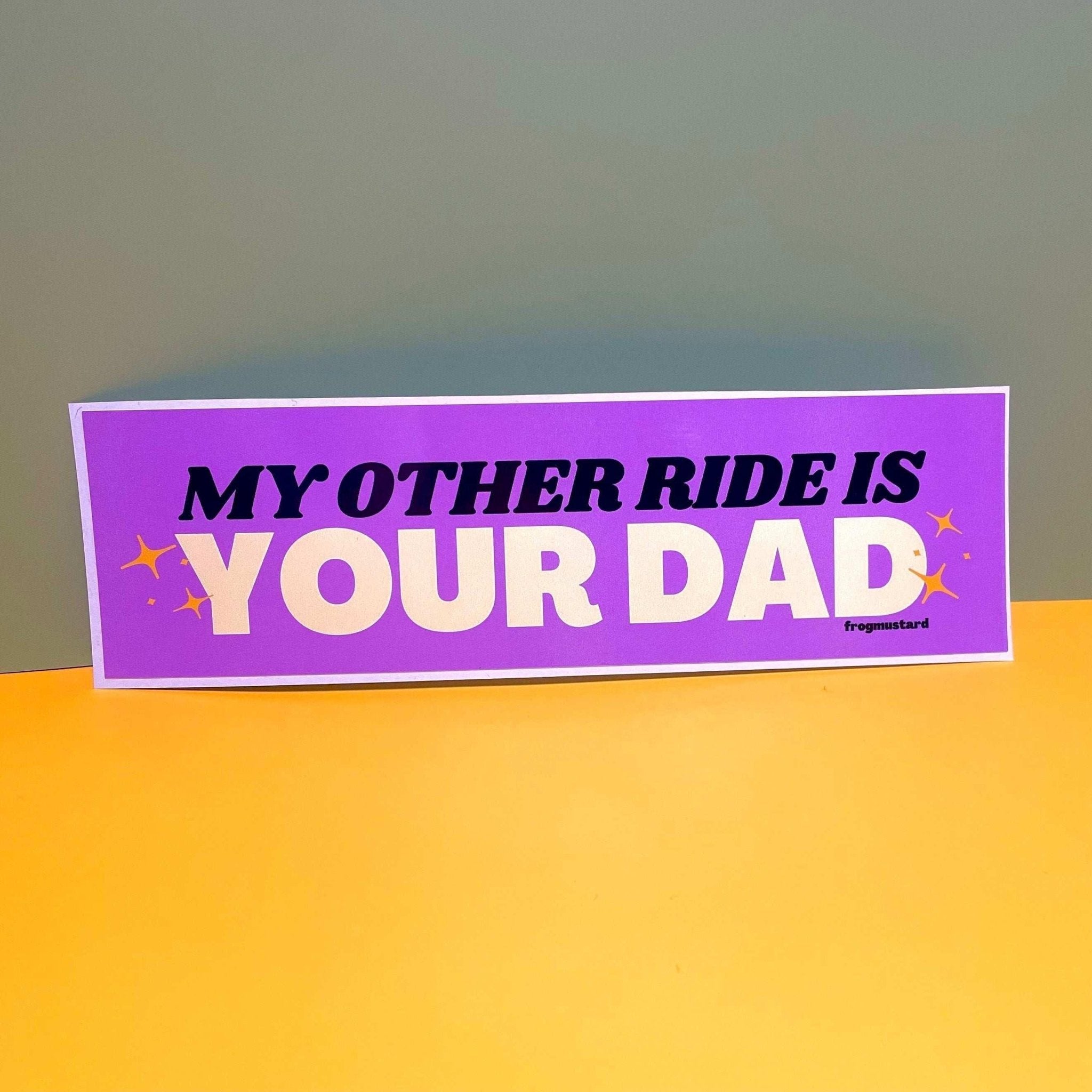 My Other Ride is Your Dad - Frog Mustard Stickers