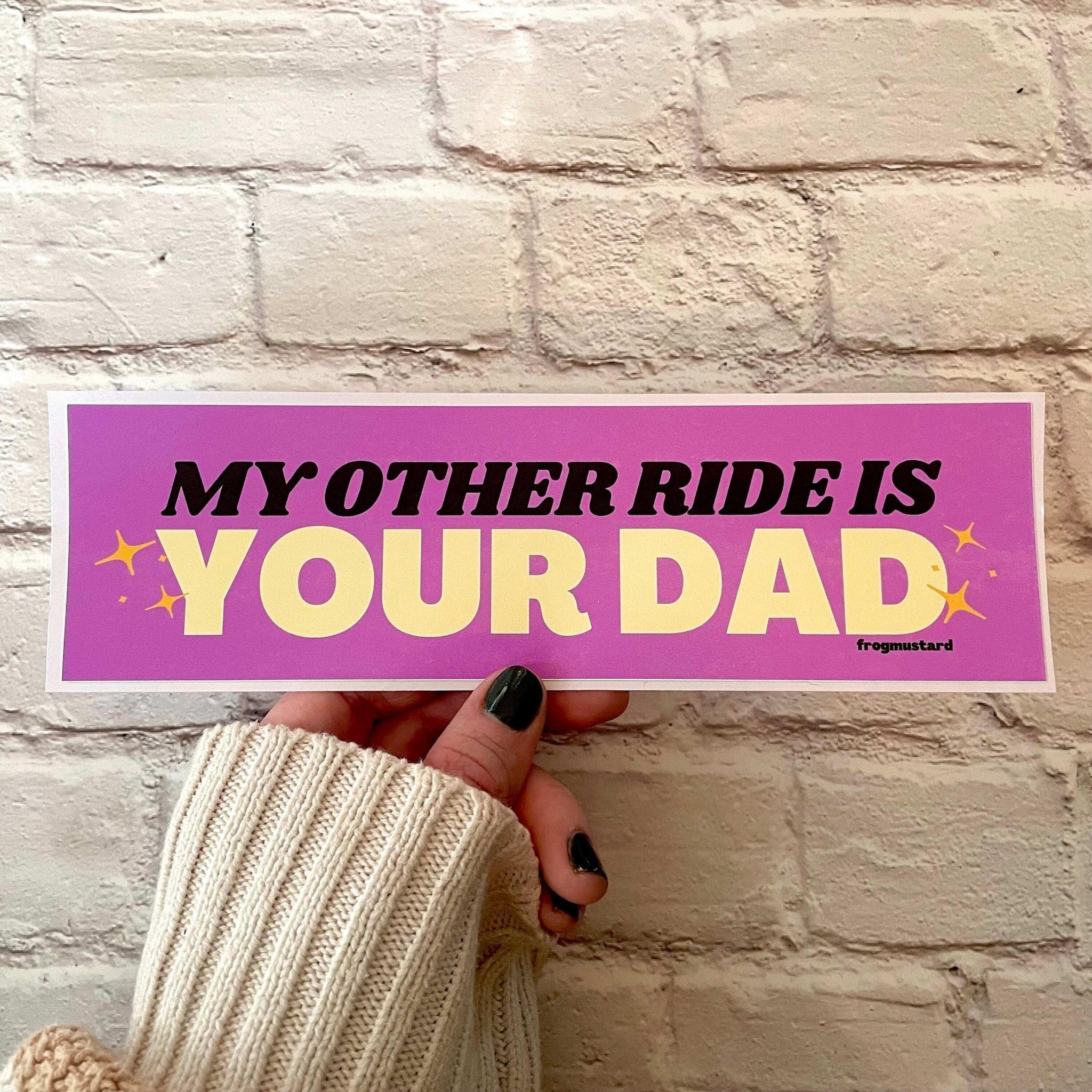 My Other Ride is Your Dad - Frog Mustard Stickers