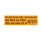 My Wife Left Me After I Sat On My Gun and Shot My Entire Dick and Balls Off at Cracker Barrel - Frog Mustard Stickers