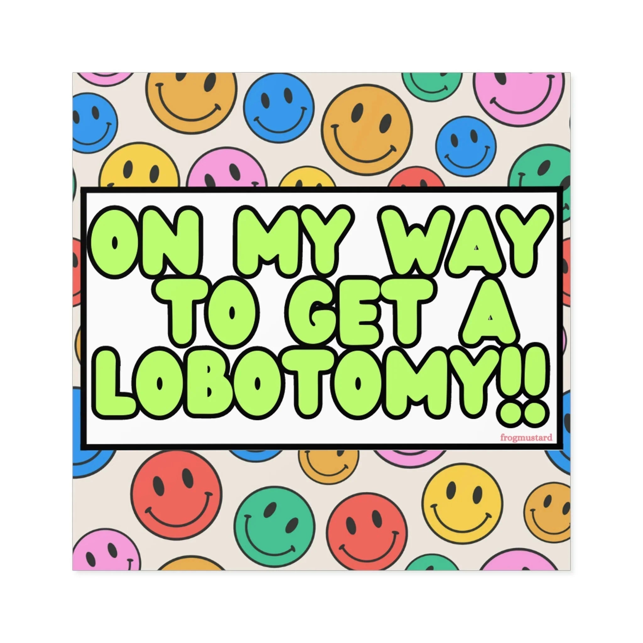 On My Way to Get a Lobotomy - Square Sticker - Frog Mustard Stickers