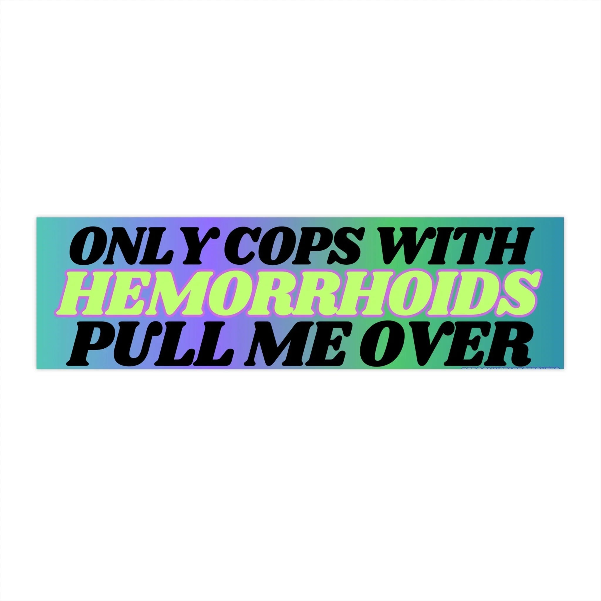 Only Cops with Hemorrhoid's Pull Me Over - Frog Mustard Stickers