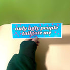 Only Ugly People Tailgate Me (Choose a Color) - Frog Mustard Stickers