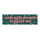 Only Ugly People Tailgate Me (Choose a Color) - Frog Mustard Stickers