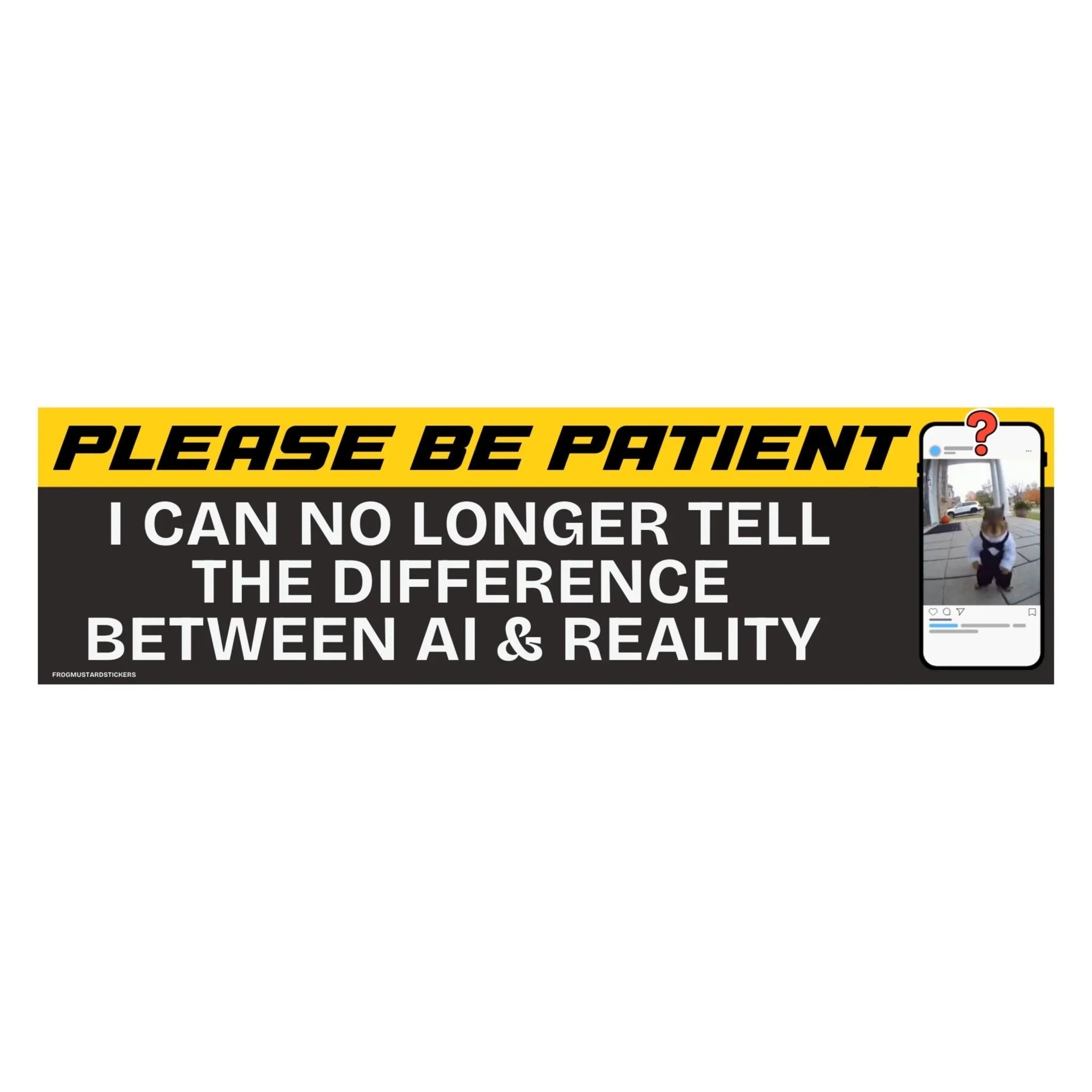 Please Be Patient I Can No Longer Tell the Difference Between AI & Reality - Frog Mustard Stickers