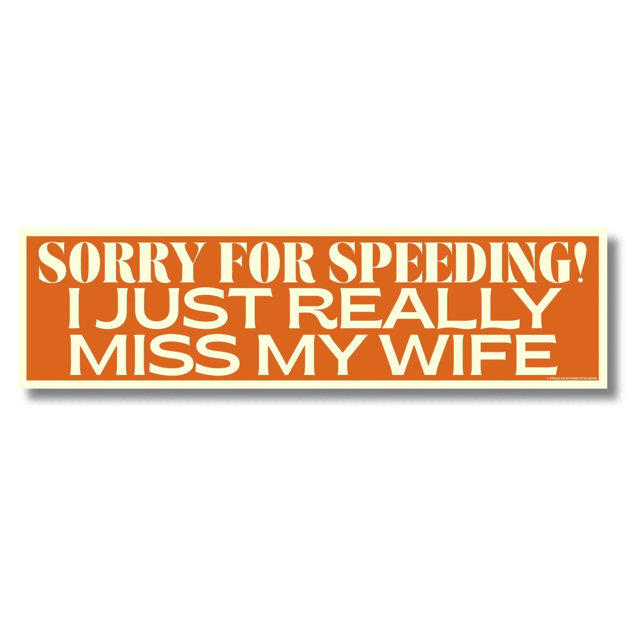 Sorry for Speeding I Just Really Miss My Wife - Frog Mustard Stickers