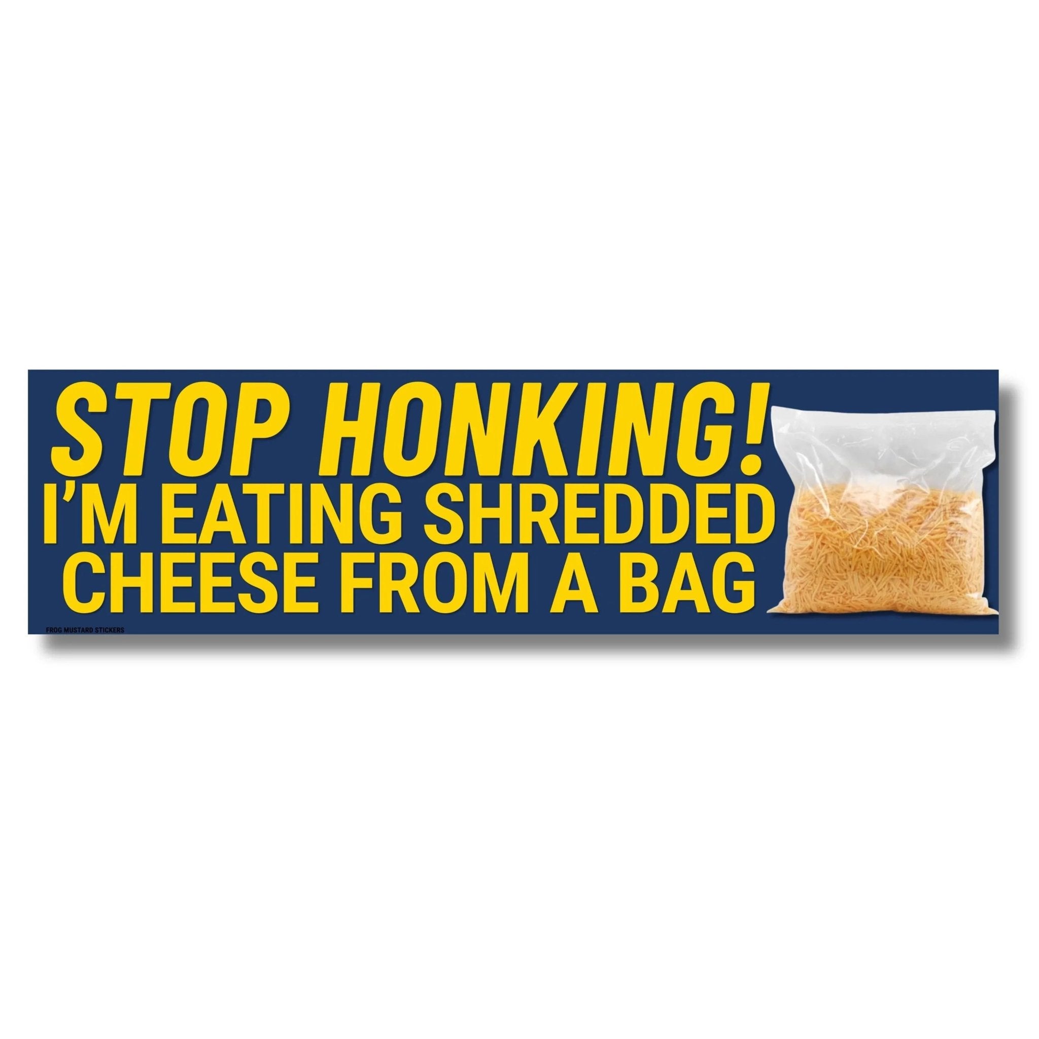 Stop Honking! I'm Eating Shredded Cheese From a Bag - Frog Mustard Stickers