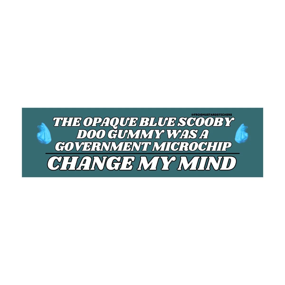 The Blue Scooby - Doo Gummy was a Government Microchip - Change My Mind - Frog Mustard Stickers