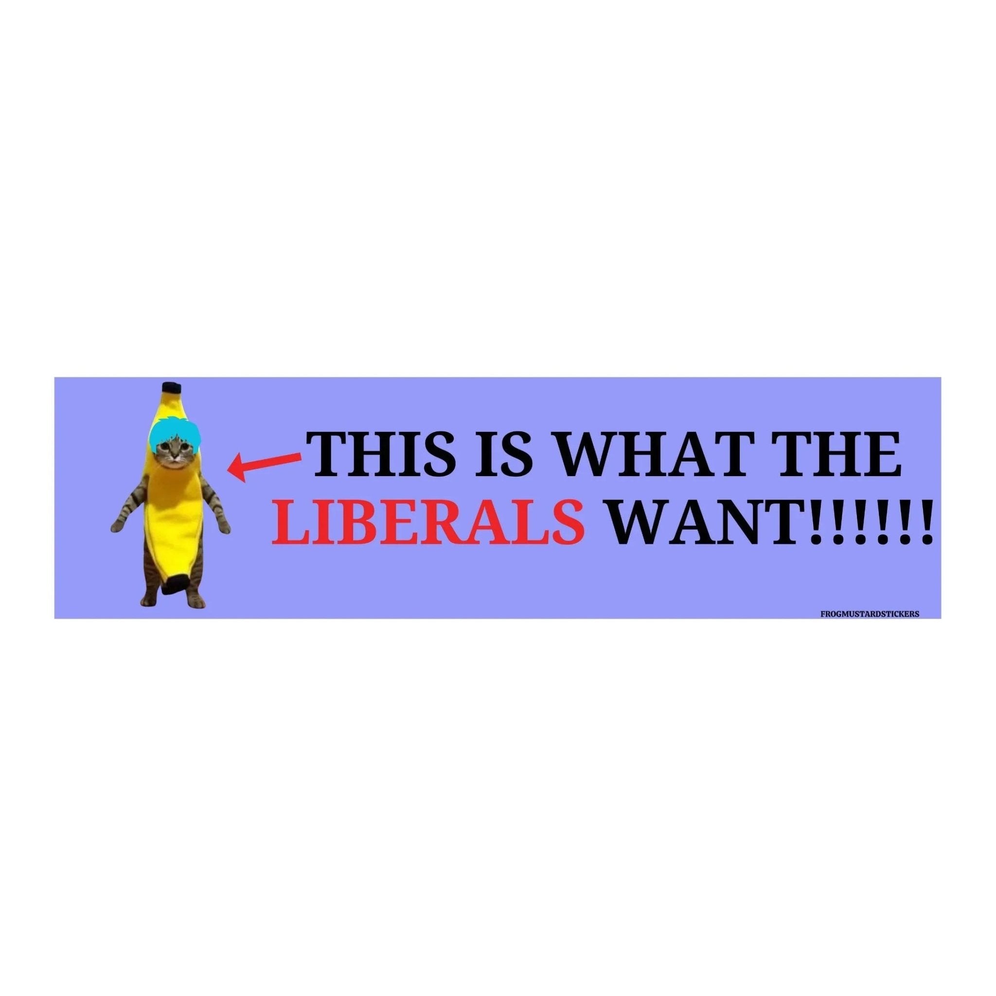 THIS is What the Liberals Want (Banana Cat) - Frog Mustard Stickers