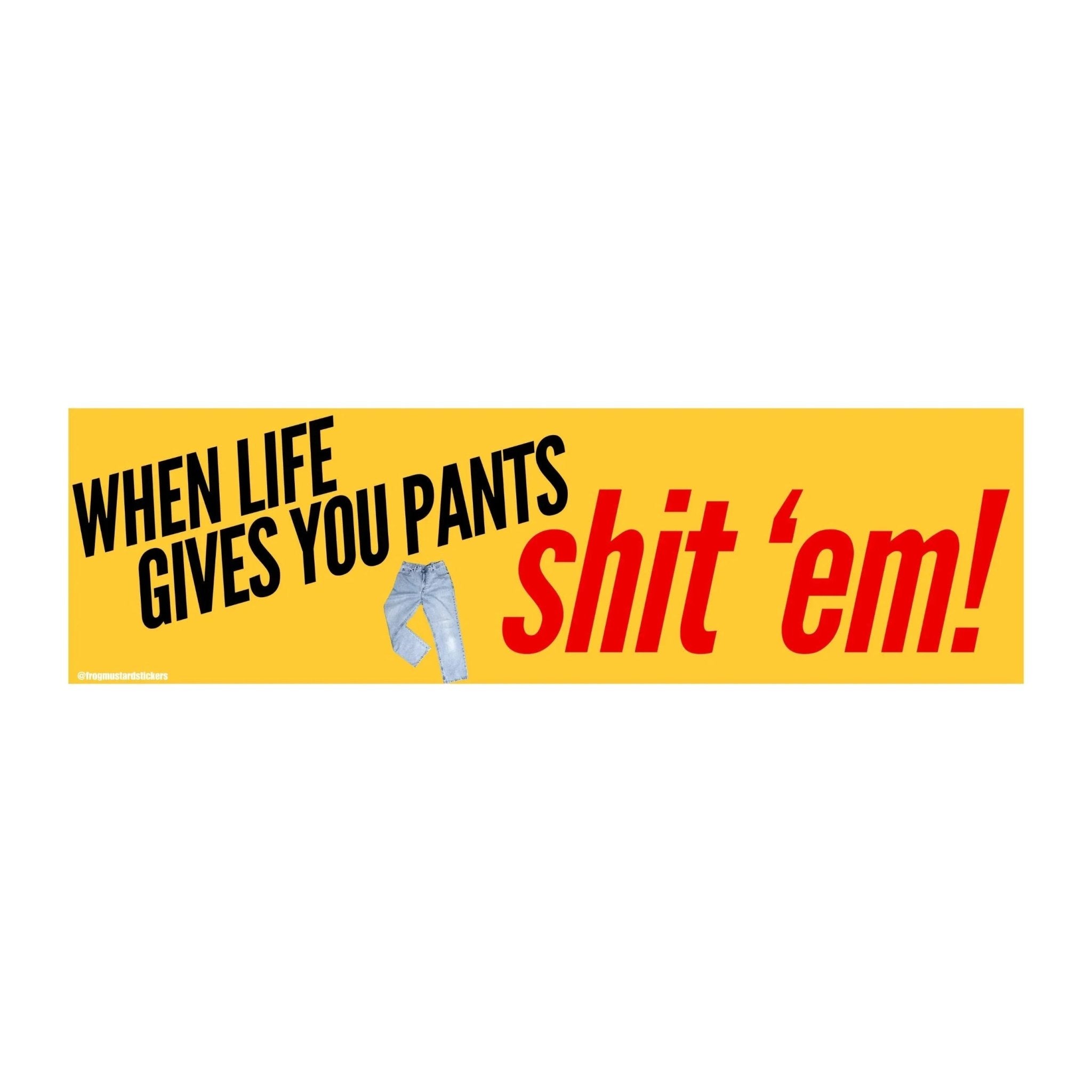 When Life Gives You Pants, Shit 'Em - Frog Mustard Stickers