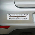 Why would you drive a stick? They don't even have wheels - Frog Mustard Stickers