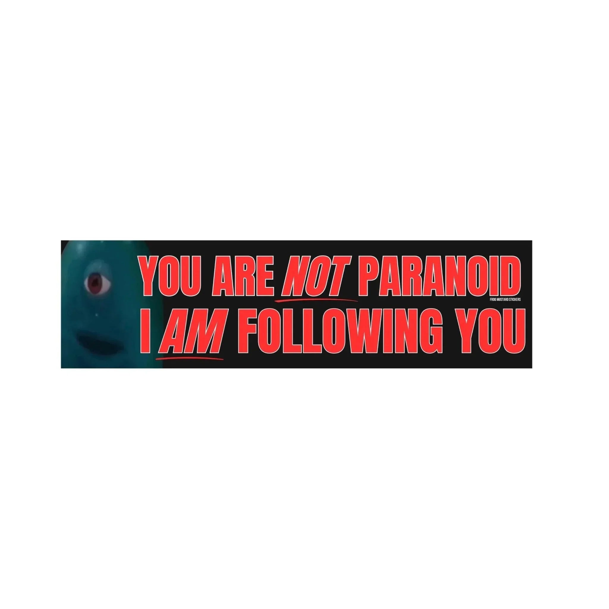 You're NOT Paranoid - I AM Following You - Frog Mustard Stickers